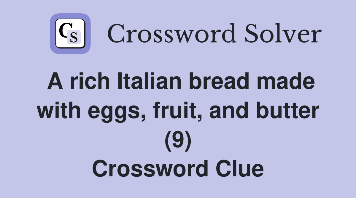 A rich Italian bread made with eggs, fruit, and butter (9) Crossword